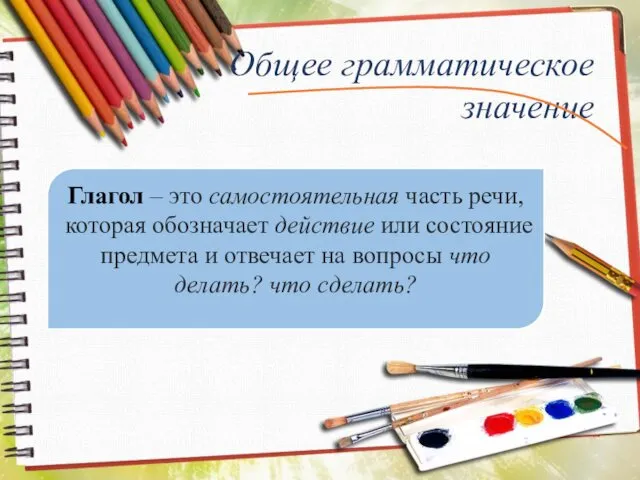 Общее грамматическое значение Глагол – это самостоятельная часть речи, которая