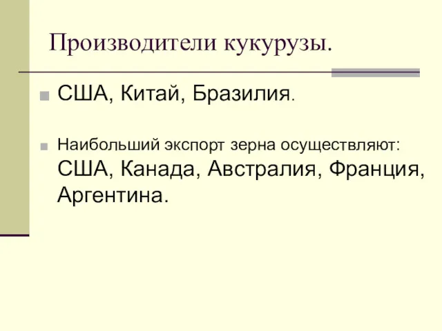 Производители кукурузы. США, Китай, Бразилия. Наибольший экспорт зерна осуществляют: США, Канада, Австралия, Франция, Аргентина.