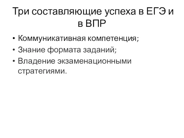 Три составляющие успеха в ЕГЭ и в ВПР Коммуникативная компетенция; Знание формата заданий; Владение экзаменационными стратегиями.