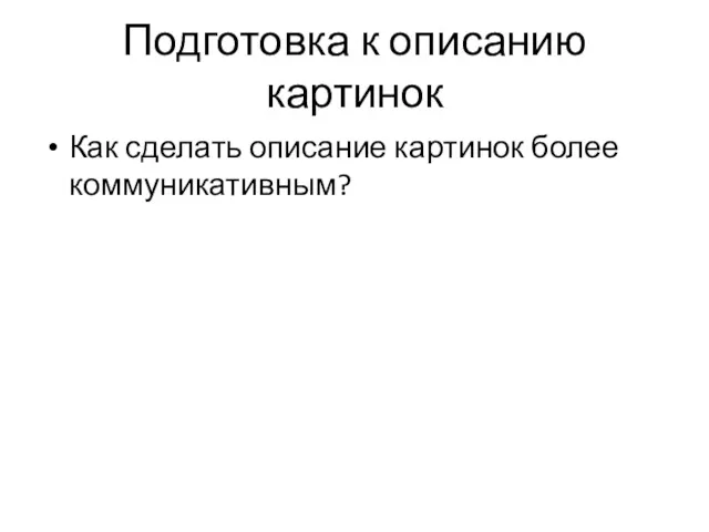 Подготовка к описанию картинок Как сделать описание картинок более коммуникативным?