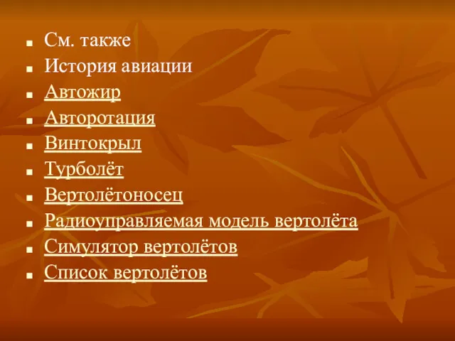 См. также История авиации Автожир Авторотация Винтокрыл Турболёт Вертолётоносец Радиоуправляемая модель вертолёта Симулятор вертолётов Список вертолётов