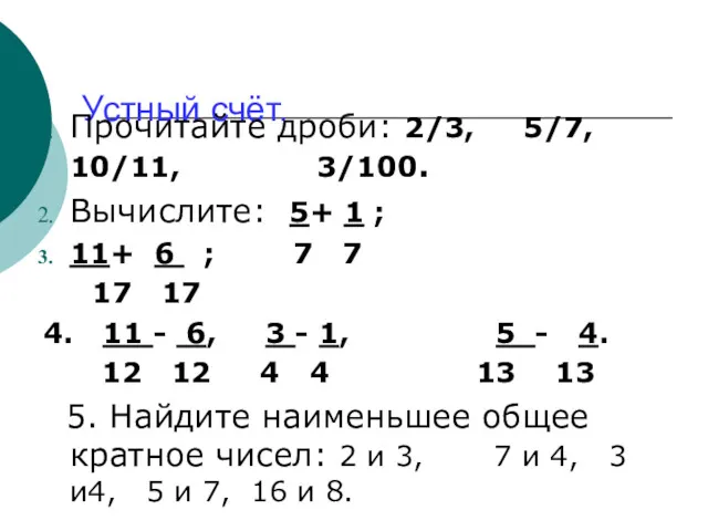 Устный счёт. Прочитайте дроби: 2/3, 5/7, 10/11, 3/100. Вычислите: 5+