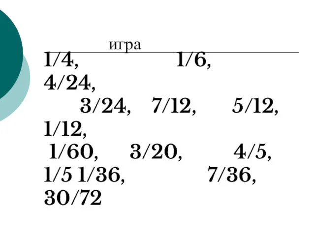 1/4, 1/6, 4/24, 3/24, 7/12, 5/12, 1/12, 1/60, 3/20, 4/5, 1/5 1/36, 7/36, 30/72 игра