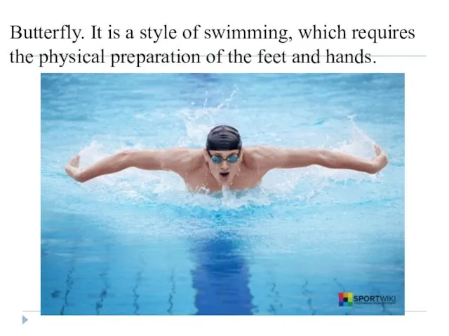 Butterfly. It is a style of swimming, which requires the