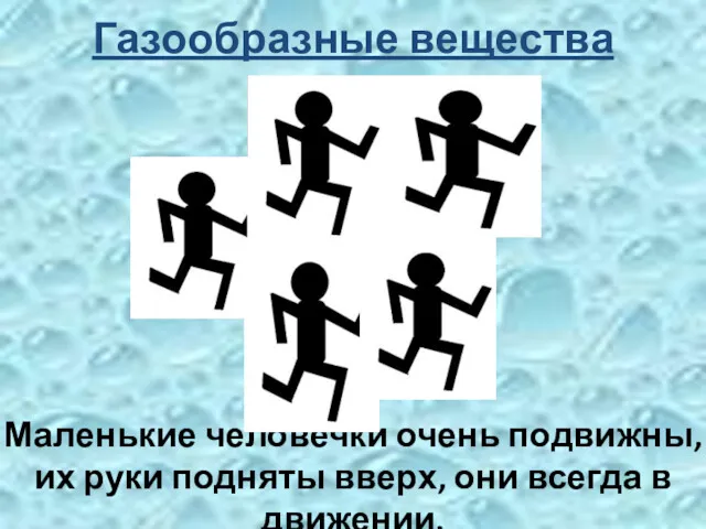 Маленькие человечки очень подвижны, их руки подняты вверх, они всегда в движении. Газообразные вещества