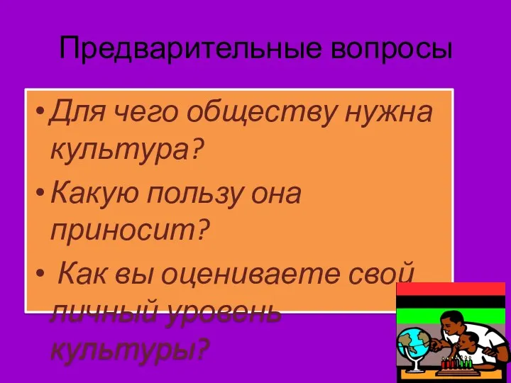 Предварительные вопросы Для чего обществу нужна культура? Какую пользу она