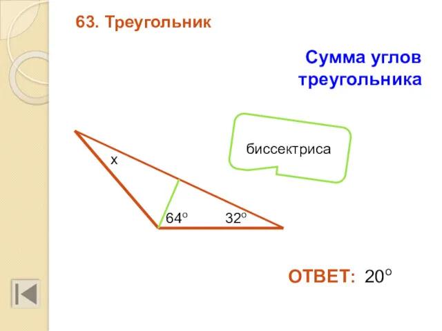 63. Треугольник Сумма углов треугольника 20о ОТВЕТ: 64о 32о х биссектриса