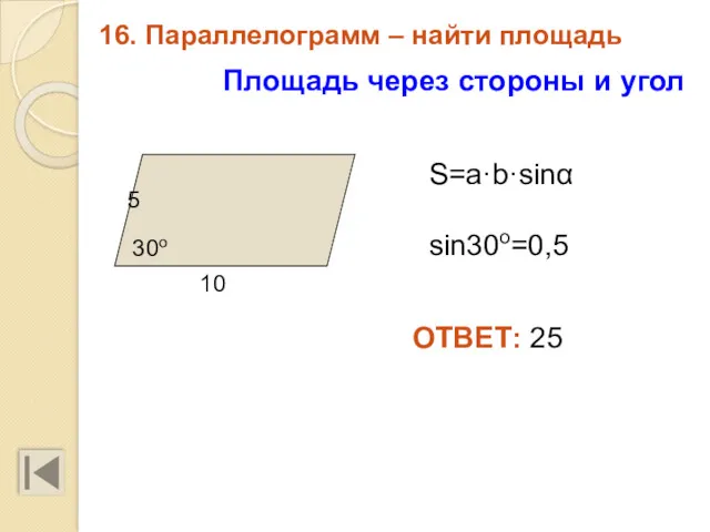 16. Параллелограмм – найти площадь 10 S=a·b·sinα sin30o=0,5 ОТВЕТ: 25