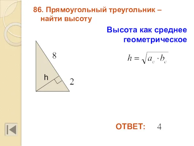 86. Прямоугольный треугольник – найти высоту ОТВЕТ: Высота как среднее геометрическое h