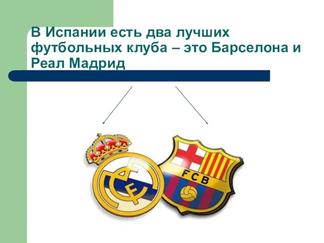 В Испании есть два лучших футбольных клуба – это Барселона и Реал Мадрид