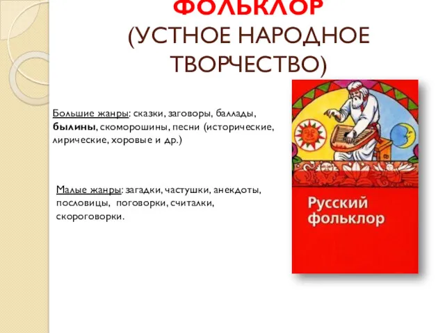 ФОЛЬКЛОР (УСТНОЕ НАРОДНОЕ ТВОРЧЕСТВО) Большие жанры: сказки, заговоры, баллады, былины,