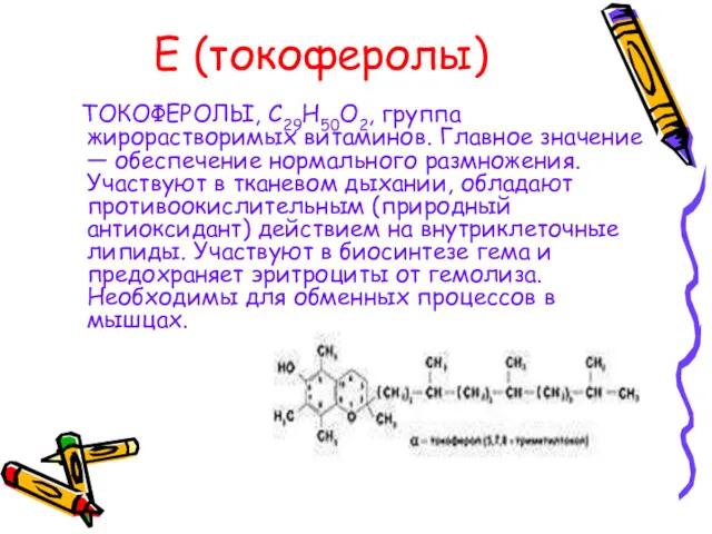 Е (токоферолы) ТОКОФЕРОЛЫ, С29Н50О2, группа жирорастворимых витаминов. Главное значение — обеспечение нормального размножения.
