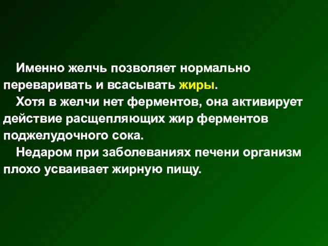 Именно желчь позволяет нормально переваривать и всасывать жиры. Хотя в желчи нет ферментов,