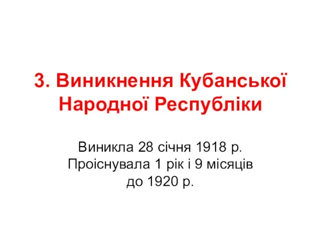 3. Виникнення Кубанської Народної Республіки Виникла 28 січня 1918 р.