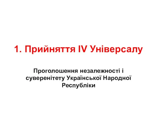 1. Прийняття ІV Універсалу Проголошення незалежності і суверенітету Української Народної Республіки