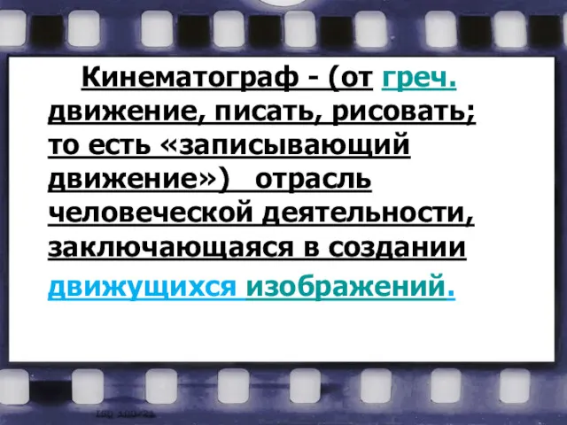 Кинематограф - (от греч. движение, писать, рисовать; то есть «записывающий