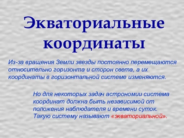 Экваториальные координаты Из-за вращения Земли звезды постоянно перемещаются относительно горизонта