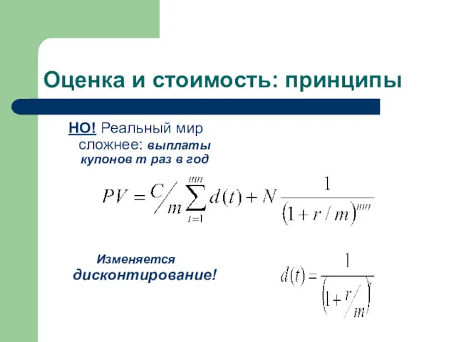 Оценка и стоимость: принципы НО! Реальный мир сложнее: выплаты купонов m раз в год Изменяется дисконтирование!