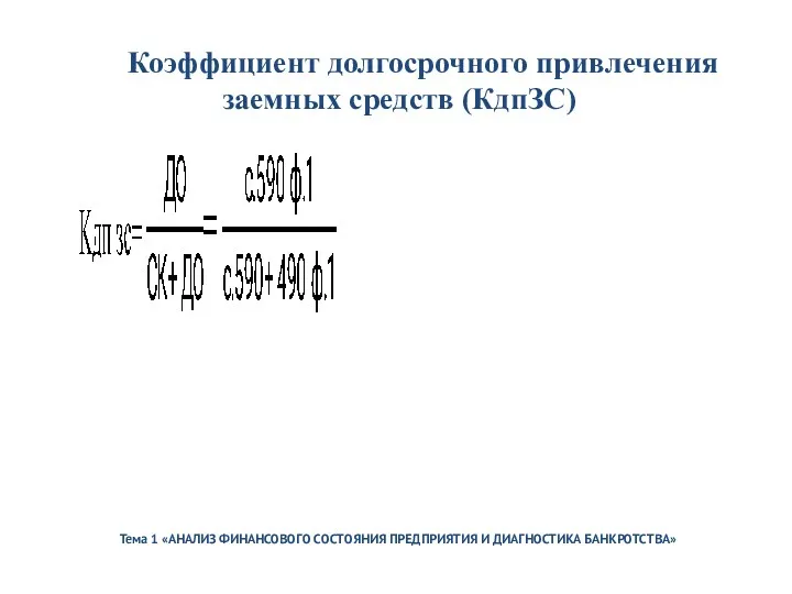 Тема 1 «АНАЛИЗ ФИНАНСОВОГО СОСТОЯНИЯ ПРЕДПРИЯТИЯ И ДИАГНОСТИКА БАНКРОТСТВА» Коэффициент долгосрочного привлечения заемных средств (КдпЗС)