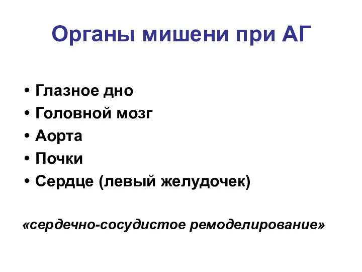 Органы мишени при АГ Глазное дно Головной мозг Аорта Почки Сердце (левый желудочек) «сердечно-сосудистое ремоделирование»