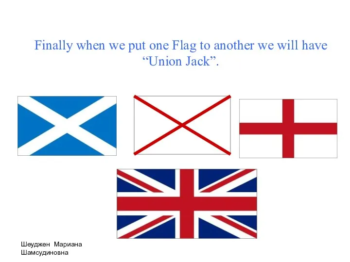 Шеуджен Мариана Шамсудиновна Finally when we put one Flag to another we will have “Union Jack”.