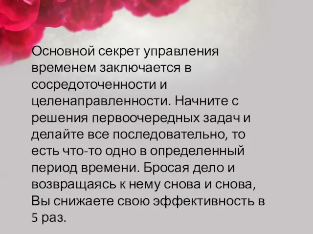 Основной секрет управления временем заключается в сосредоточенности и целенаправленности. Начните