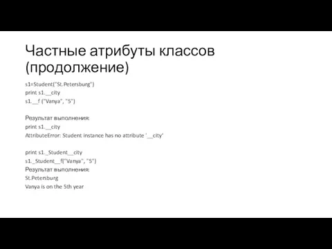 Частные атрибуты классов (продолжение) s1=Student("St.Petersburg") print s1.__city s1.__f ("Vanya", "5")