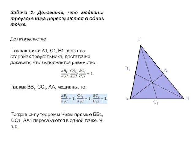 Задача 2: Докажите, что медианы треугольника пересекаются в одной точке. Доказательство. Так как