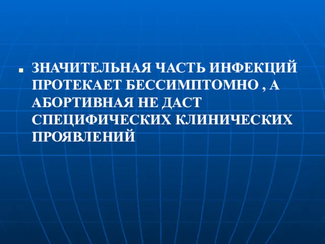 ЗНАЧИТЕЛЬНАЯ ЧАСТЬ ИНФЕКЦИЙ ПРОТЕКАЕТ БЕССИМПТОМНО , А АБОРТИВНАЯ НЕ ДАСТ СПЕЦИФИЧЕСКИХ КЛИНИЧЕСКИХ ПРОЯВЛЕНИЙ