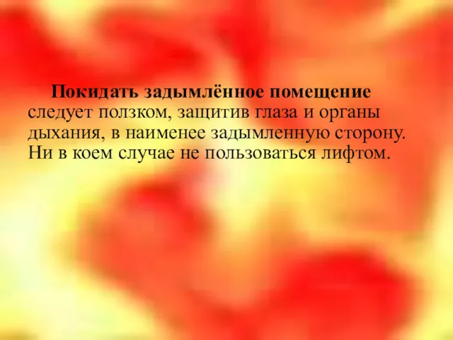 Покидать задымлённое помещение следует ползком, защитив глаза и органы дыхания, в наименее задымленную