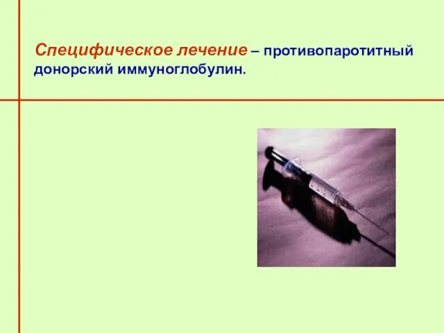 Специфическое лечение – противопаротитный донорский иммуноглобулин.