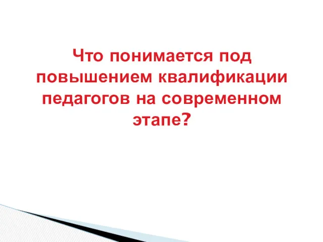 Что понимается под повышением квалификации педагогов на современном этапе?