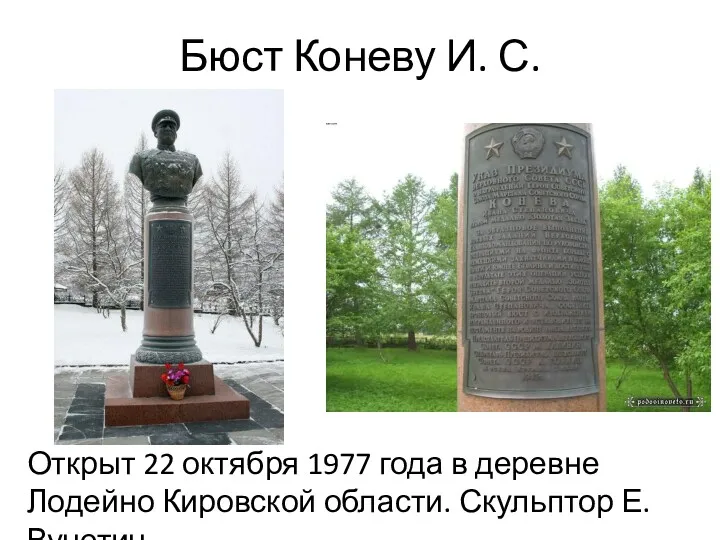 Бюст Коневу И. С. Открыт 22 октября 1977 года в деревне Лодейно Кировской