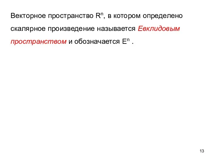 Векторное пространство Rn, в котором определено скалярное произведение называется Евклидовым пространством и обозначается En .