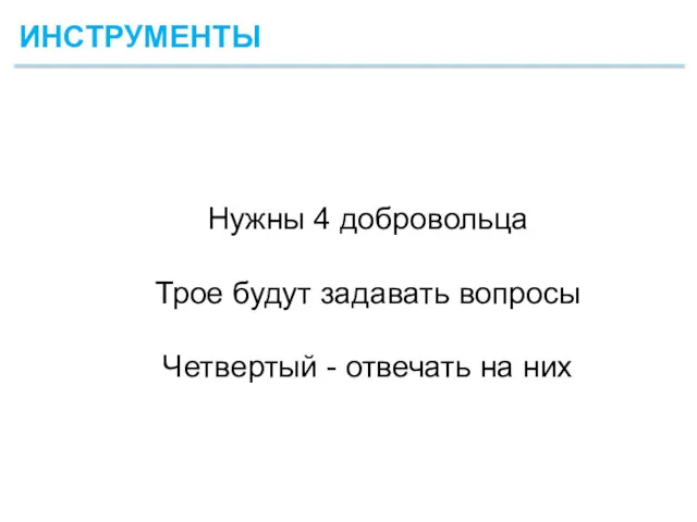 ИНСТРУМЕНТЫ Нужны 4 добровольца Трое будут задавать вопросы Четвертый - отвечать на них