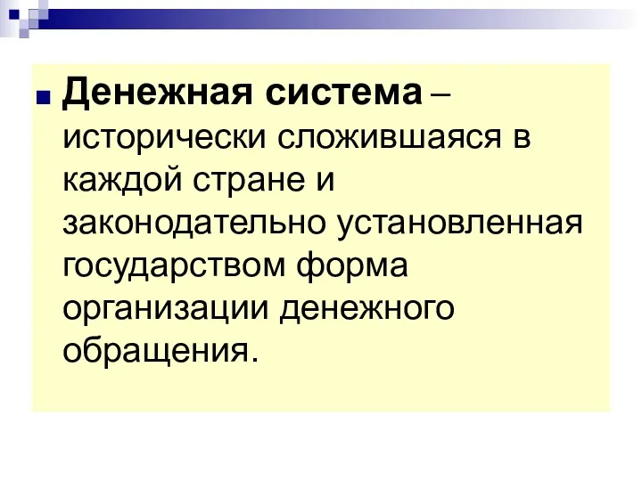 Денежная система – исторически сложившаяся в каждой стране и законодательно установленная государством форма организации денежного обращения.