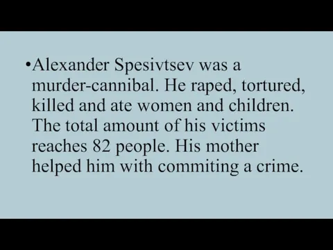 Alexander Spesivtsev was a murder-cannibal. He raped, tortured, killed and