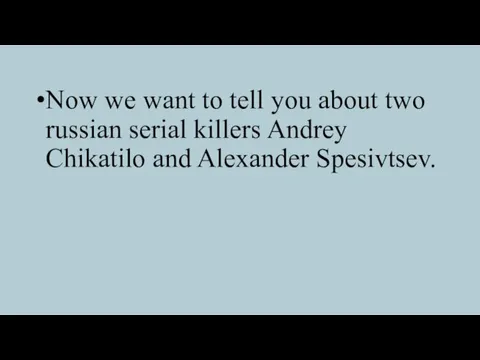 Now we want to tell you about two russian serial killers Andrey Chikatilo and Alexander Spesivtsev.