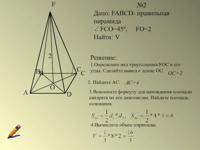 №2 Дано: FABCD- правильная пирамида ∠FCO=45º, FO=2 Найти: V Решение: