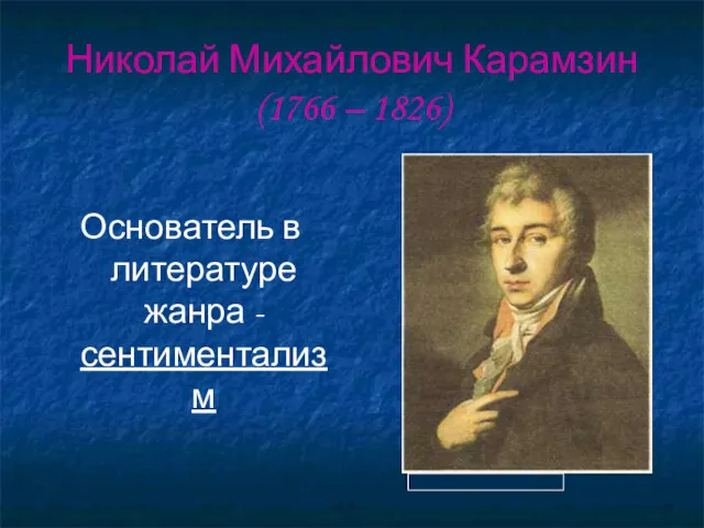 Николай Михайлович Карамзин (1766 – 1826) Основатель в литературе жанра -сентиментализм