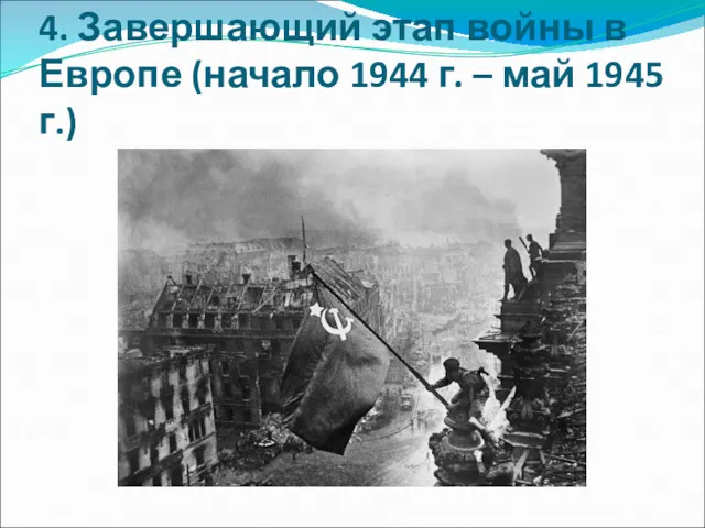 4. Завершающий этап войны в Европе (начало 1944 г. – май 1945 г.)