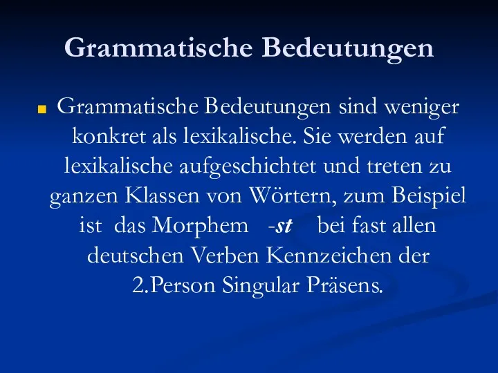 Grammatische Bedeutungen Grammatische Bedeutungen sind weniger konkret als lexikalische. Sie