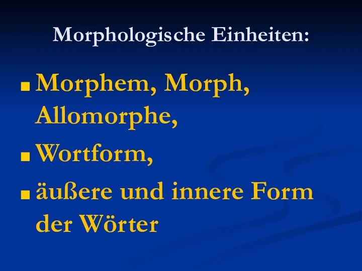 Morphologische Einheiten: Morphem, Morph, Allomorphe, Wortform, äußere und innere Form der Wörter