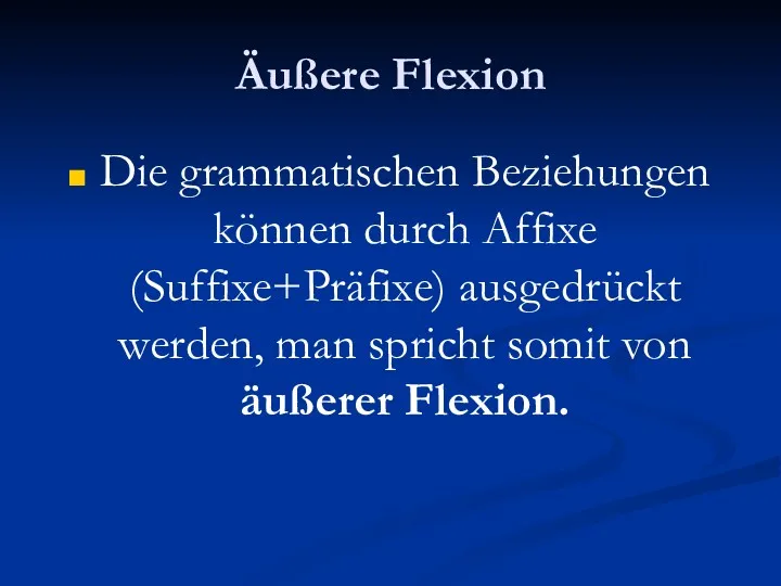 Äußere Flexion Die grammatischen Beziehungen können durch Affixe (Suffixe+Präfixe) ausgedrückt