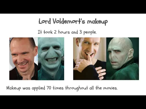 Lord Voldemort’s makeup It took 2 hours and 3 people. Makeup was applied