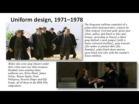 Uniform design, 1971–1978 The Hogwarts uniform consisted of a plain white buttoned shirt,