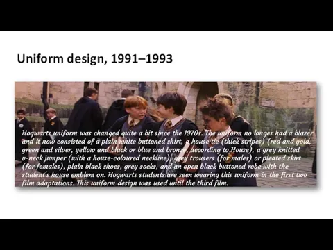Uniform design, 1991–1993 Hogwarts uniform was changed quite a bit since the 1970s.