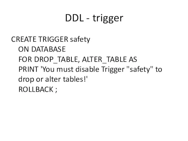 DDL - trigger CREATE TRIGGER safety ON DATABASE FOR DROP_TABLE, ALTER_TABLE AS PRINT