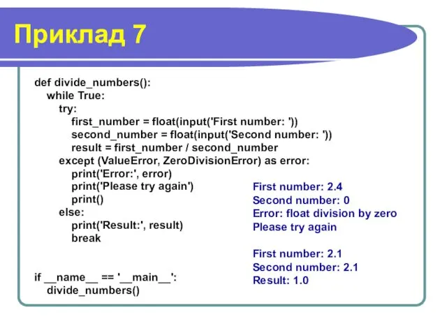 Приклад 7 def divide_numbers(): while True: try: first_number = float(input('First