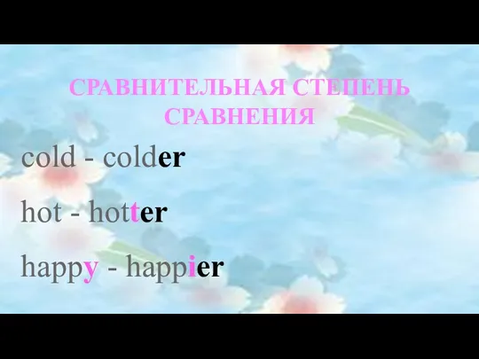 СРАВНИТЕЛЬНАЯ СТЕПЕНЬ СРАВНЕНИЯ cold - colder hot - hotter happy - happier